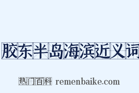 胶东半岛海滨近义词是什么意思的图片